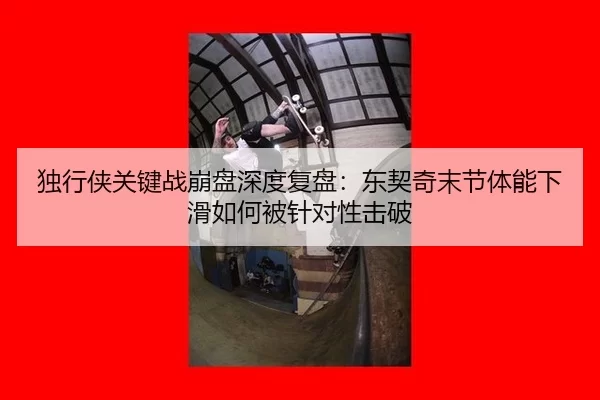 独行侠关键战崩盘深度复盘：东契奇末节体能下滑如何被针对性击破